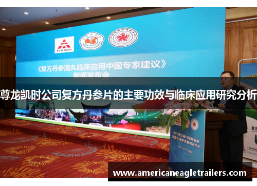 尊龙凯时公司复方丹参片的主要功效与临床应用研究分析